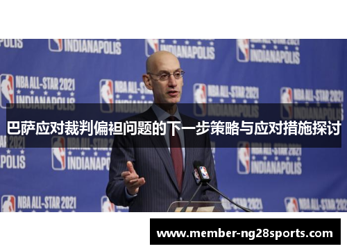 巴萨应对裁判偏袒问题的下一步策略与应对措施探讨