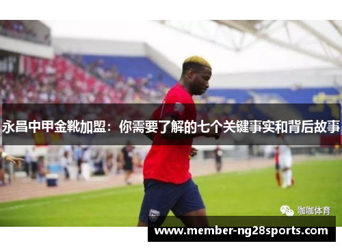 永昌中甲金靴加盟：你需要了解的七个关键事实和背后故事