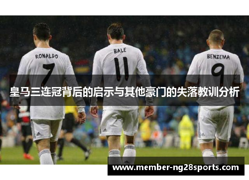 皇马三连冠背后的启示与其他豪门的失落教训分析