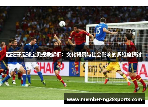 西班牙足球宝贝现象解析：文化背景与社会影响的多维度探讨