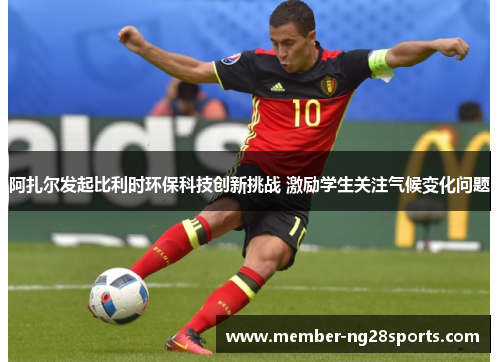阿扎尔发起比利时环保科技创新挑战 激励学生关注气候变化问题