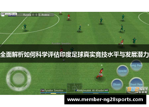 全面解析如何科学评估印度足球真实竞技水平与发展潜力 全面解析如何科学评估印度足球真实竞技水平与发展潜力