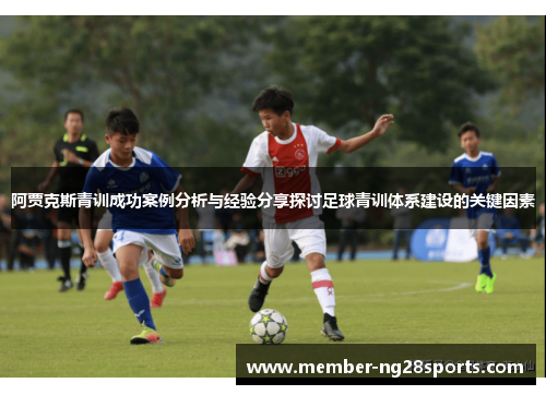 阿贾克斯青训成功案例分析与经验分享探讨足球青训体系建设的关键因素 阿贾克斯青训成功案例分析与经验分享探讨足球青训体系建设的关键因素