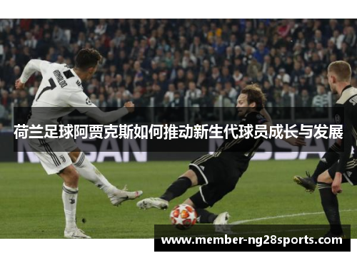 荷兰足球阿贾克斯如何推动新生代球员成长与发展