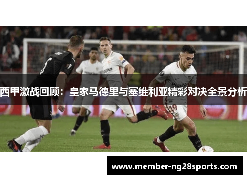 西甲激战回顾：皇家马德里与塞维利亚精彩对决全景分析