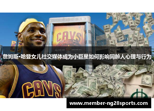 詹姆斯·哈登女儿社交媒体成为小巨星如何影响同龄人心理与行为