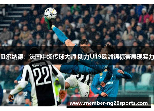 贝尔纳德：法国中场传球大师 助力U19欧洲锦标赛展现实力