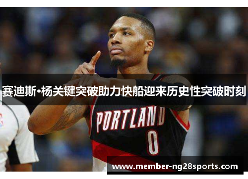 赛迪斯·杨关键突破助力快船迎来历史性突破时刻